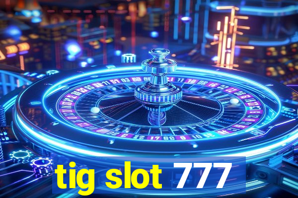 tig slot 777