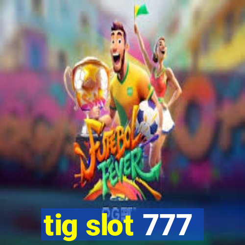 tig slot 777