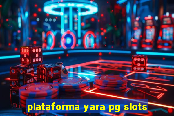 plataforma yara pg slots