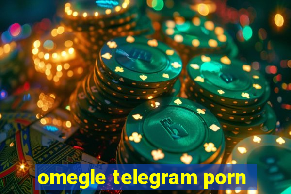 omegle telegram porn