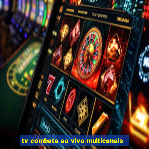 tv combate ao vivo multicanais