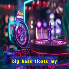 big bass floats my boat gratis