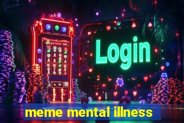 meme mental illness