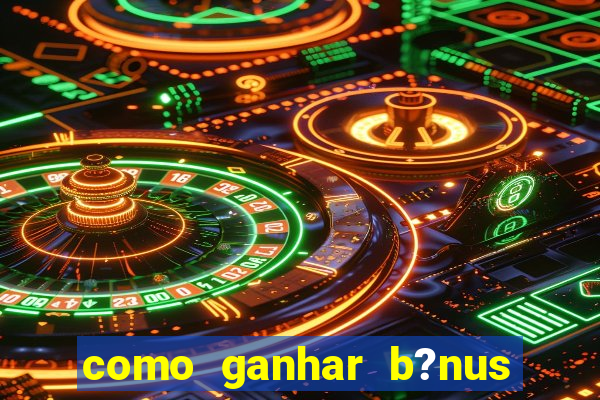 como ganhar b?nus no jogo do tigrinho