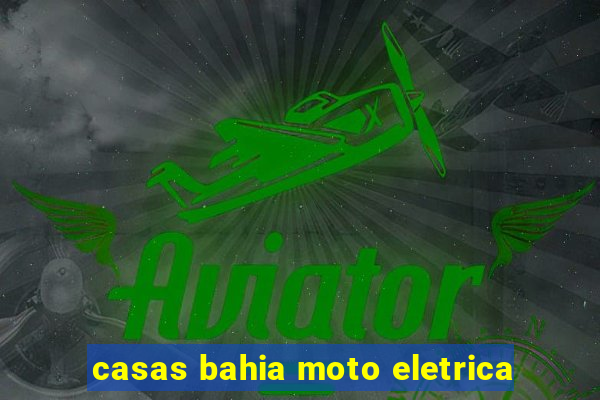 casas bahia moto eletrica