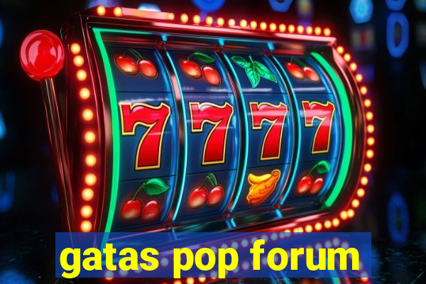 gatas pop forum