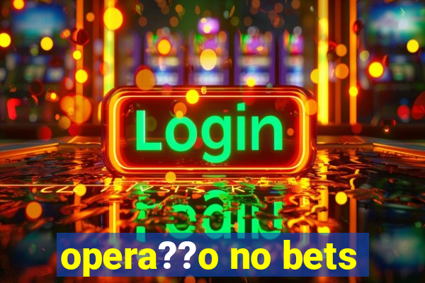 opera??o no bets