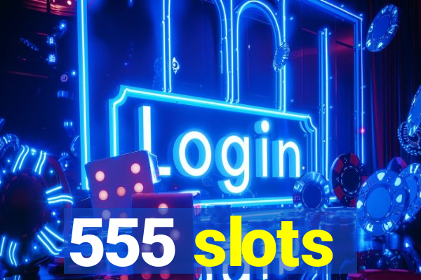 555 slots