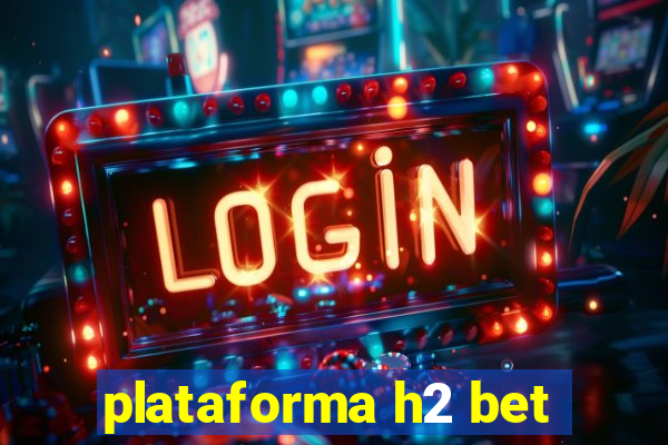 plataforma h2 bet