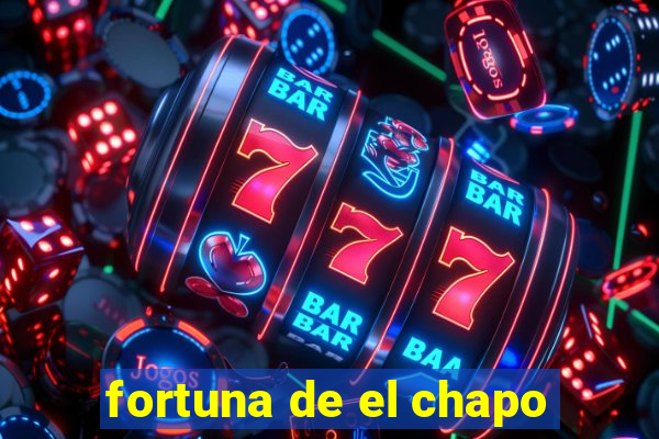 fortuna de el chapo