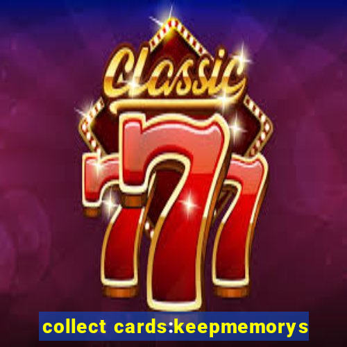 collect cards:keepmemorys