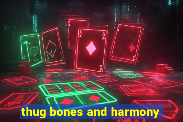 thug bones and harmony