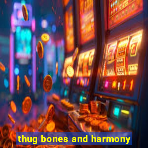 thug bones and harmony