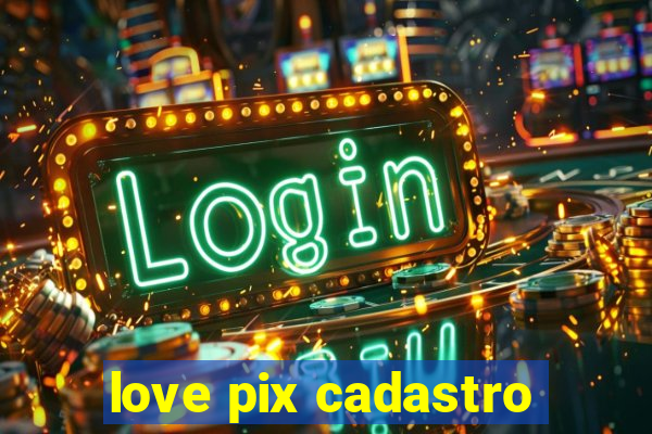 love pix cadastro