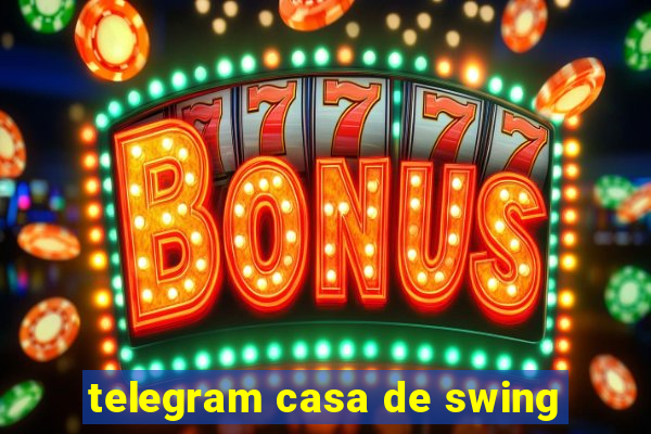 telegram casa de swing