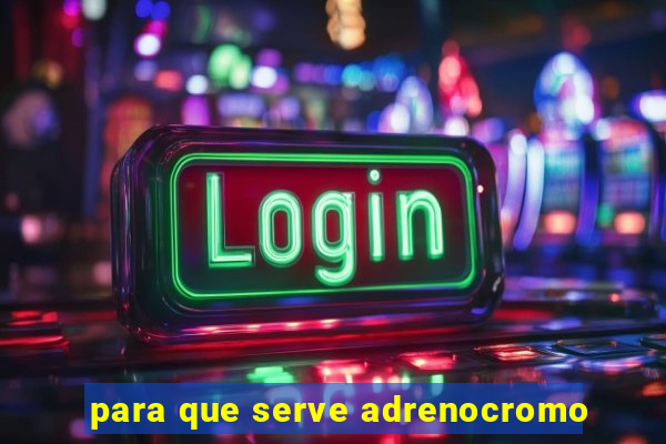 para que serve adrenocromo