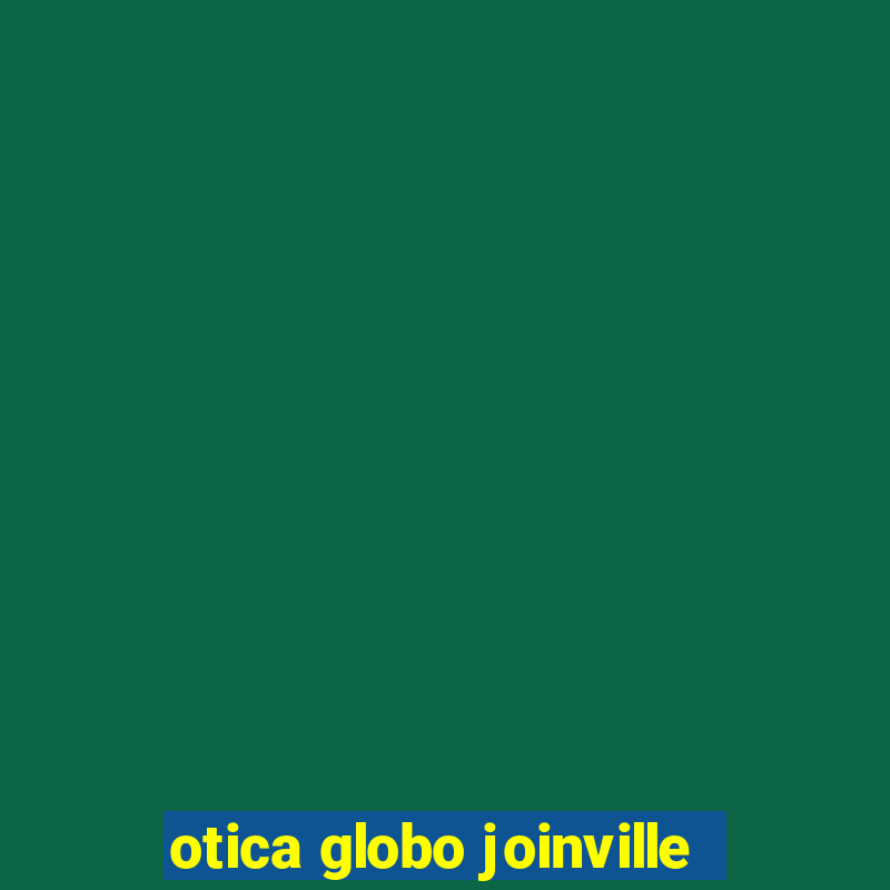 otica globo joinville