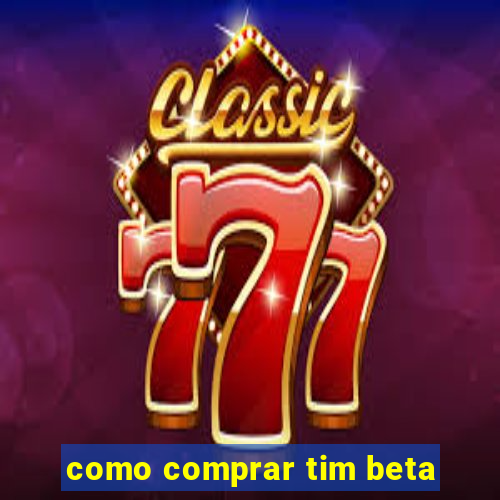 como comprar tim beta