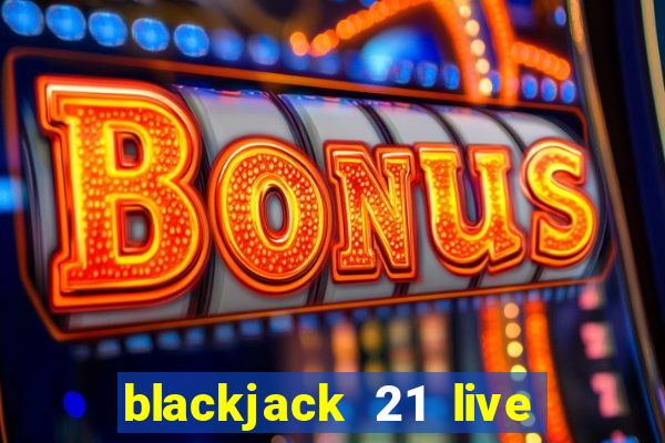 blackjack 21 live for tango