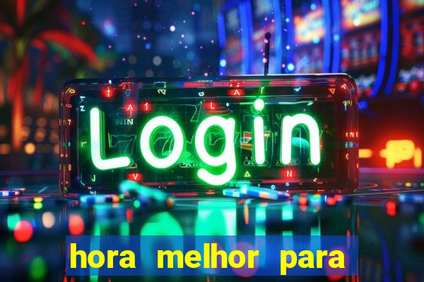 hora melhor para jogar fortune tiger