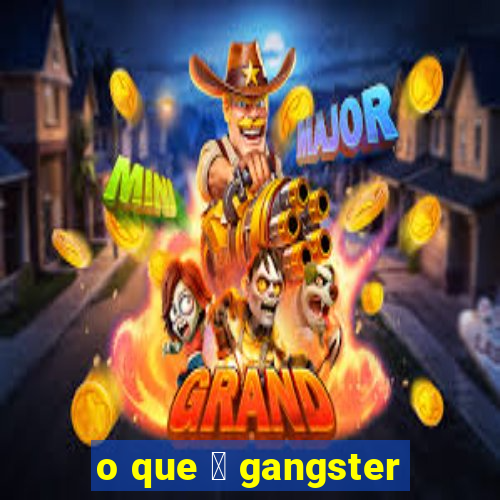 o que 茅 gangster