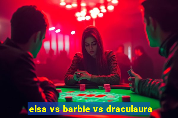 elsa vs barbie vs draculaura