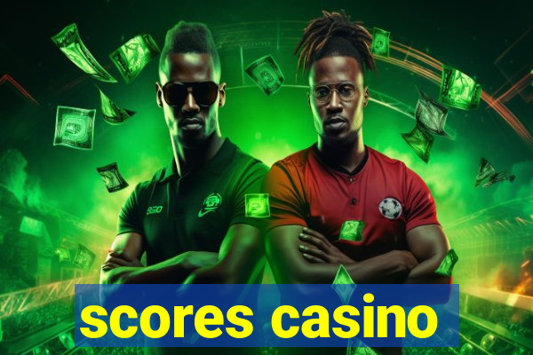 scores casino