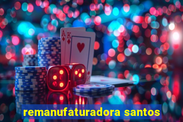 remanufaturadora santos