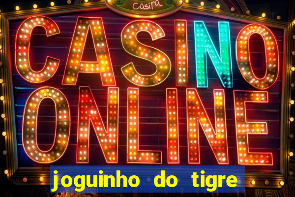 joguinho do tigre 茅 confi谩vel