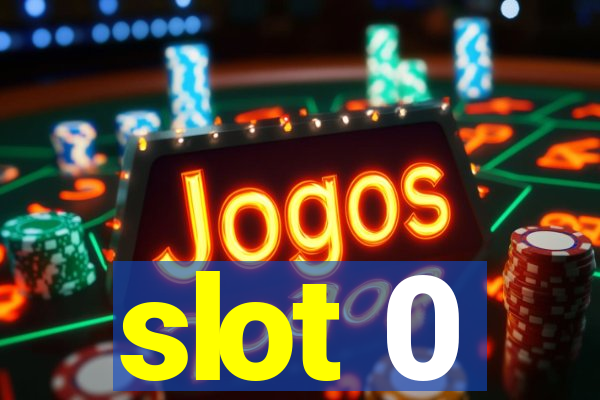 slot 0