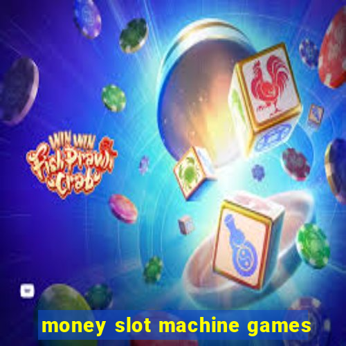 money slot machine games