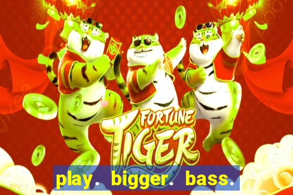 play. bigger. bass. bonanza. slots.