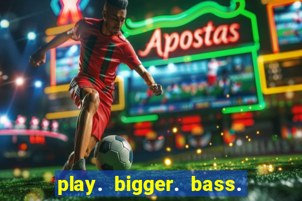 play. bigger. bass. bonanza. slots.