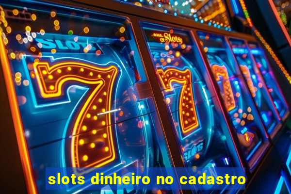 slots dinheiro no cadastro