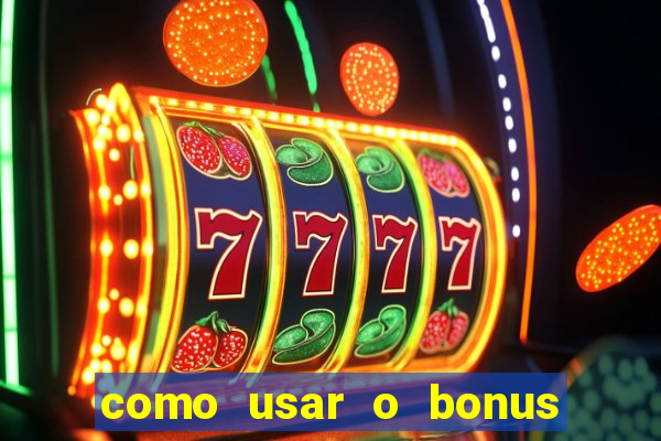 como usar o bonus na vai de bet