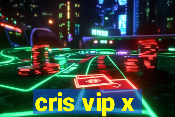 cris vip x