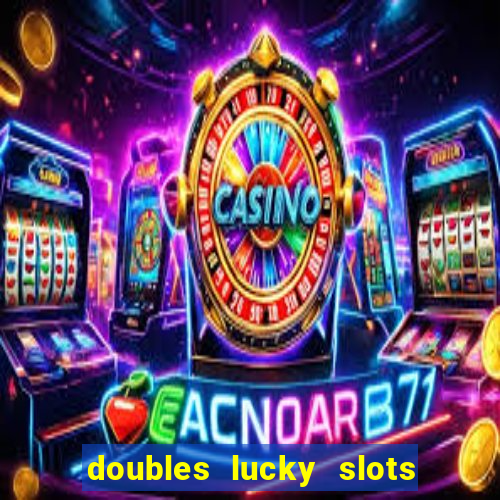 doubles lucky slots club game