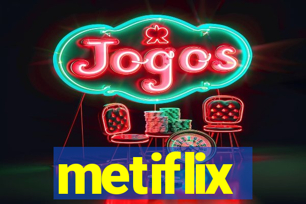 metiflix