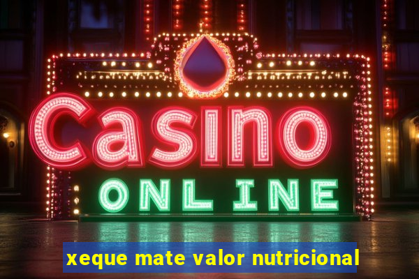 xeque mate valor nutricional