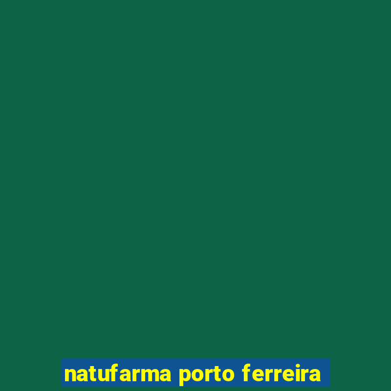 natufarma porto ferreira