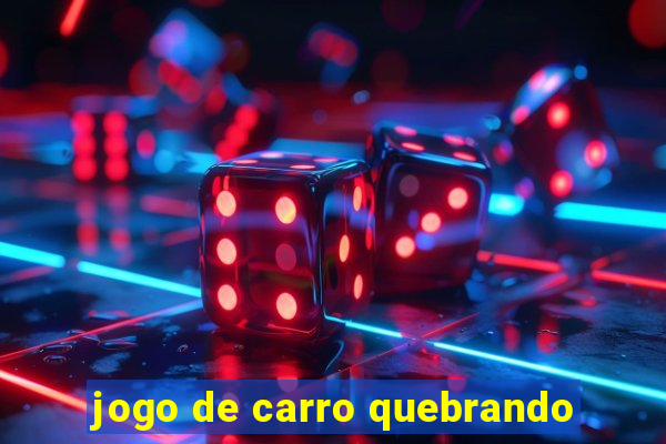 jogo de carro quebrando