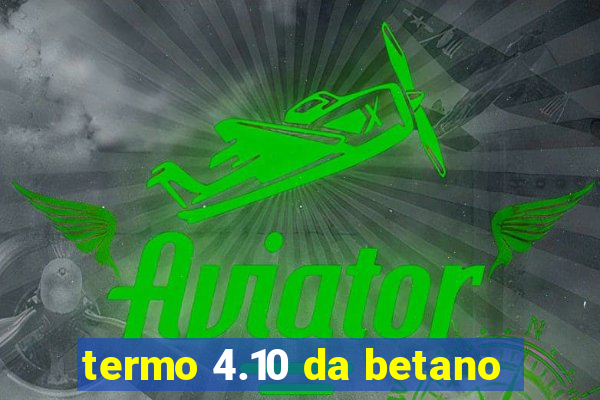 termo 4.10 da betano