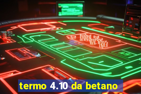 termo 4.10 da betano