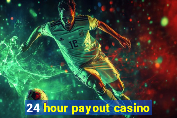 24 hour payout casino