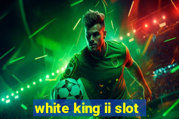 white king ii slot