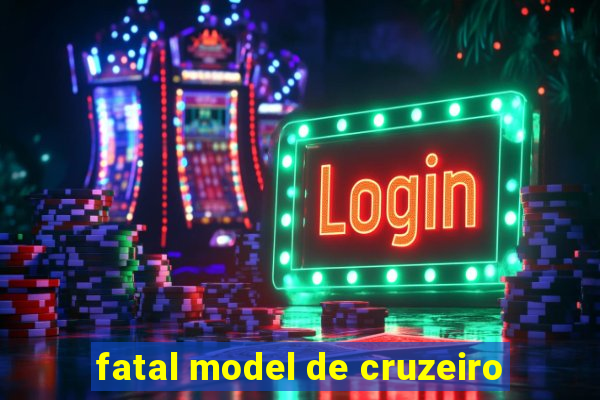 fatal model de cruzeiro