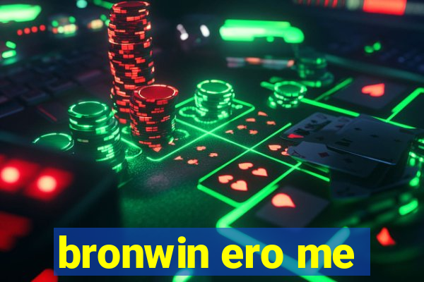 bronwin ero me