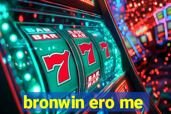 bronwin ero me