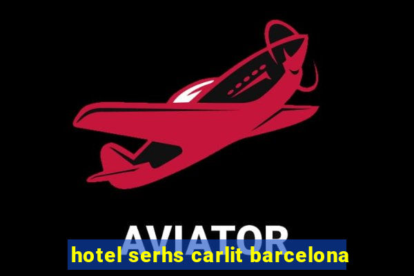 hotel serhs carlit barcelona