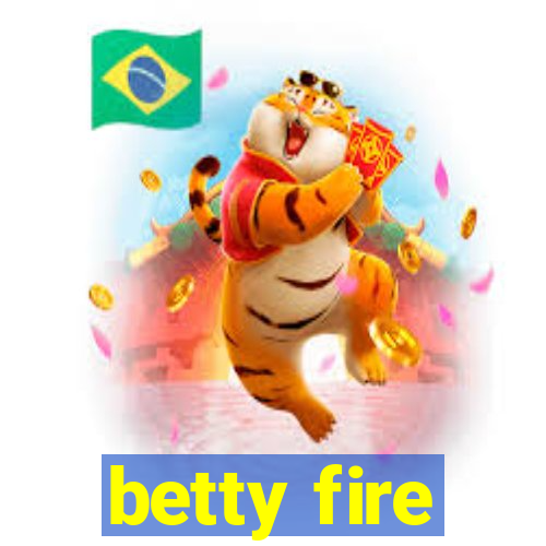 betty fire